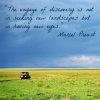 "The voyage of discovery is not in seeking new landscapes but in having new eyes." Marcel Proust