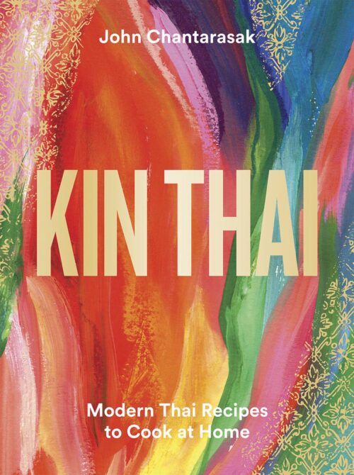 Kin Thai: Modern Thai Recipes To Cook At Home by John Chantarasak